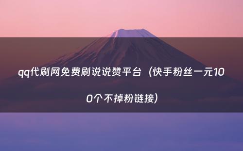 qq代刷网免费刷说说赞平台（快手粉丝一元100个不掉粉链接）