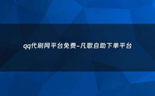 qq代刷网平台免费-凡歌自助下单平台