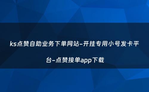 ks点赞自助业务下单网站-开挂专用小号发卡平台-点赞接单app下载