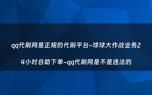 qq代刷网是正规的代刷平台-球球大作战业务24小时自助下单-qq代刷网是不是违法的