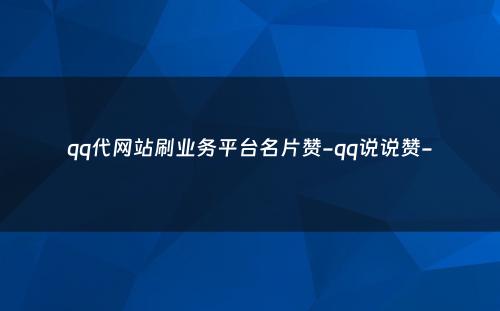 qq代网站刷业务平台名片赞-qq说说赞-