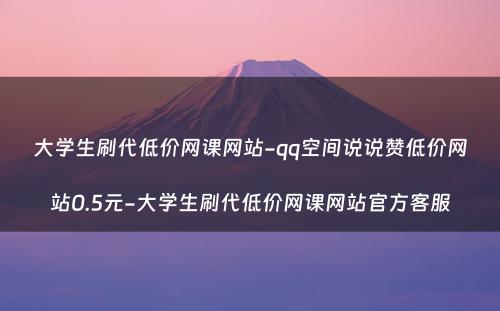 大学生刷代低价网课网站-qq空间说说赞低价网站0.5元-大学生刷代低价网课网站官方客服