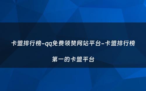 卡盟排行榜-qq免费领赞网站平台-卡盟排行榜第一的卡盟平台