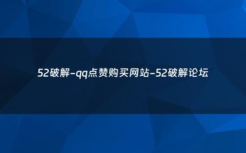 52破解-qq点赞购买网站-52破解论坛