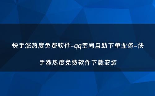 快手涨热度免费软件-qq空间自助下单业务-快手涨热度免费软件下载安装