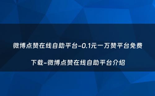 微博点赞在线自助平台-0.1元一万赞平台免费下载-微博点赞在线自助平台介绍