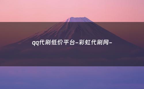 qq代刷低价平台-彩虹代刷网-